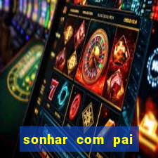 sonhar com pai jogo do bicho