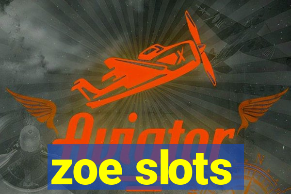 zoe slots