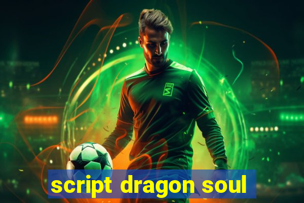script dragon soul