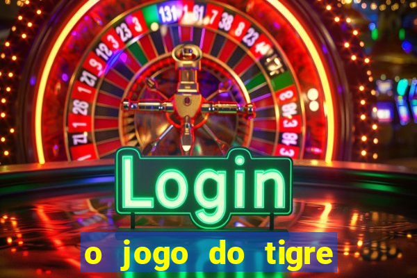 o jogo do tigre da dinheiro