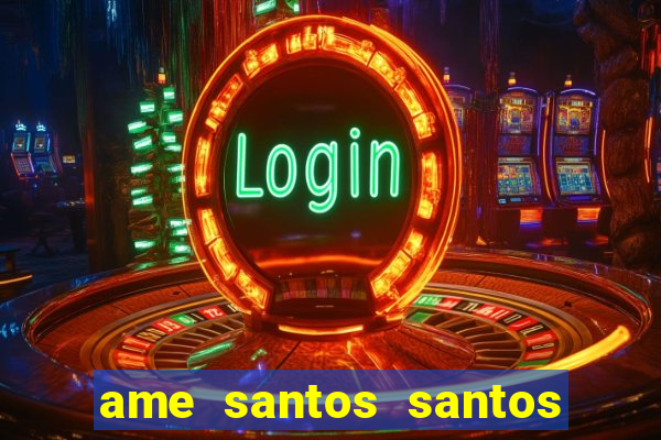 ame santos santos - sp