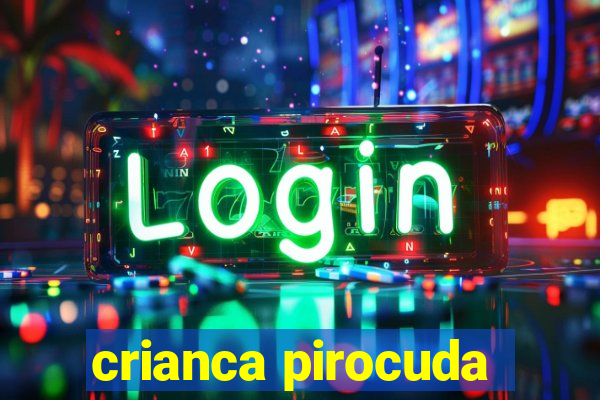 crianca pirocuda