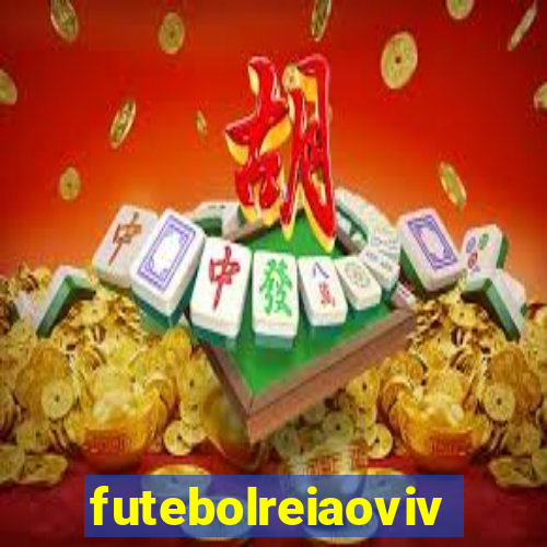 futebolreiaovivo