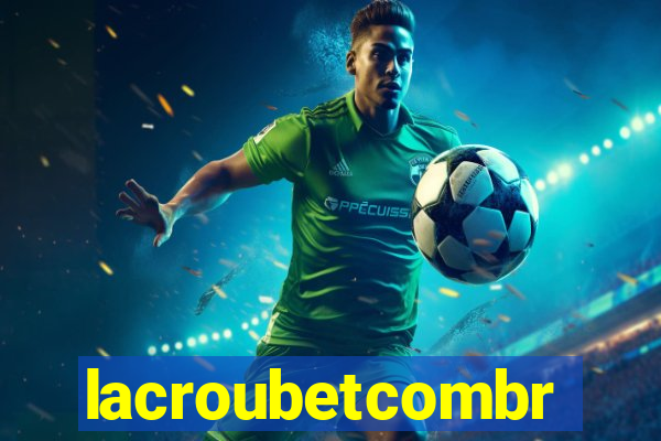 lacroubetcombr