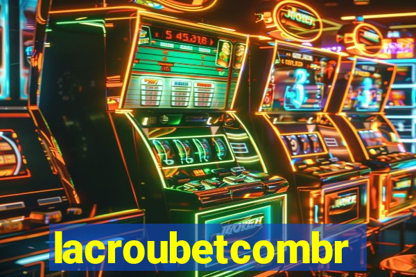 lacroubetcombr