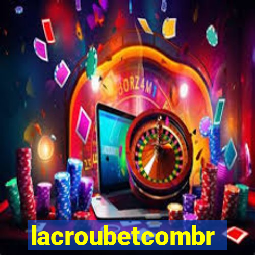 lacroubetcombr