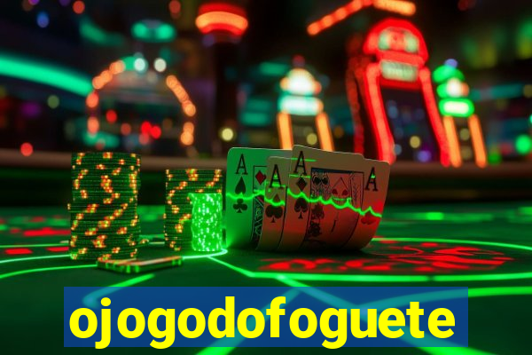 ojogodofoguete