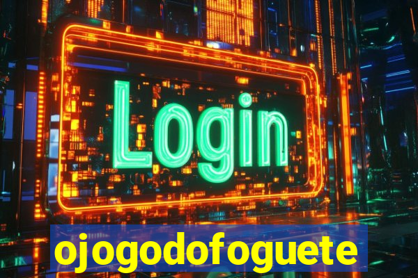 ojogodofoguete