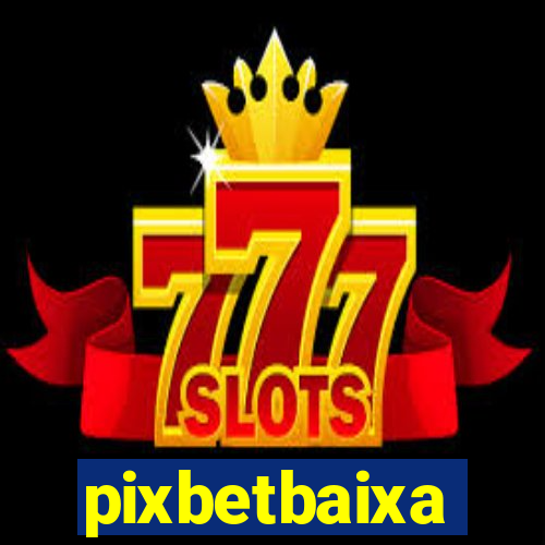 pixbetbaixa