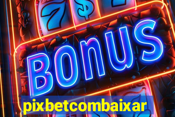 pixbetcombaixar