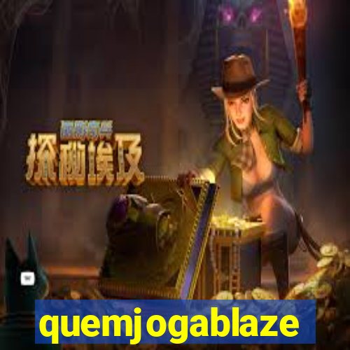 quemjogablaze