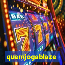 quemjogablaze