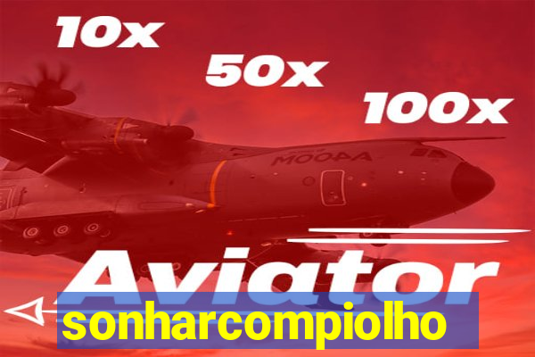 sonharcompiolho