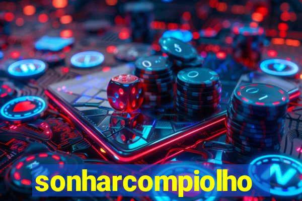 sonharcompiolho