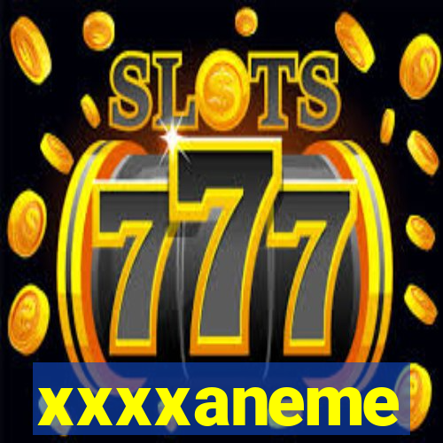 xxxxaneme