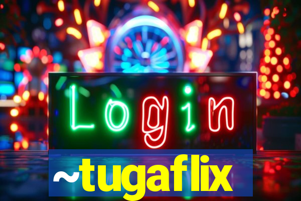 ~tugaflix