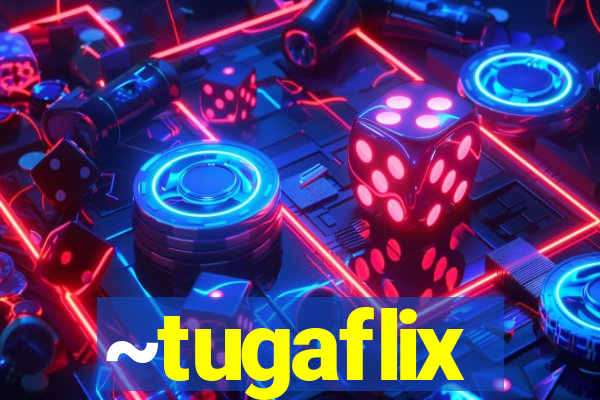 ~tugaflix