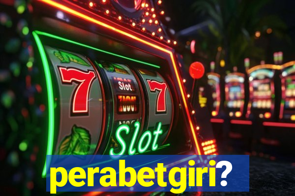 perabetgiri?