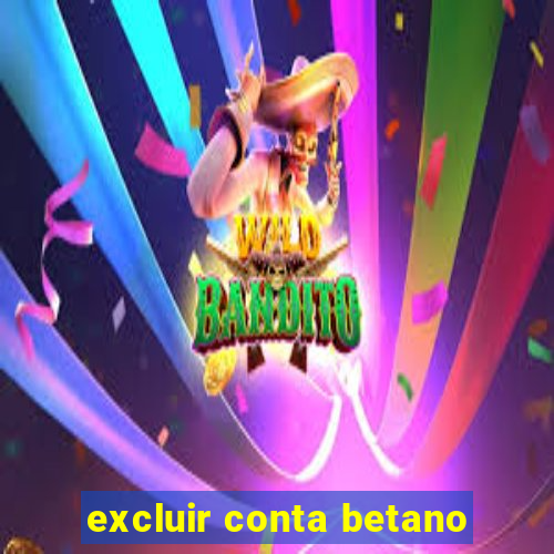 excluir conta betano