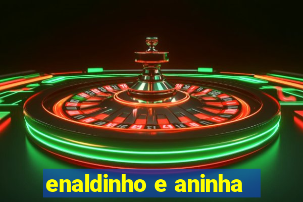 enaldinho e aninha