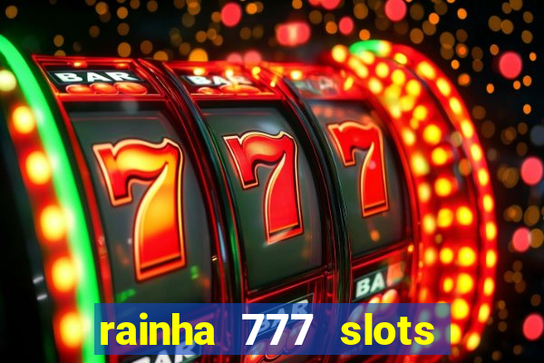rainha 777 slots paga mesmo