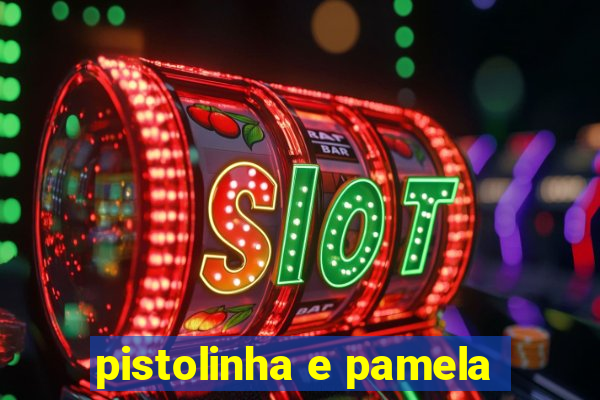 pistolinha e pamela