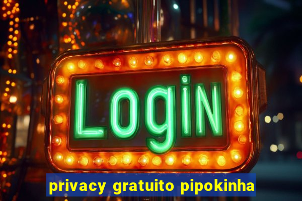 privacy gratuito pipokinha