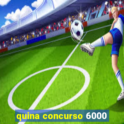 quina concurso 6000