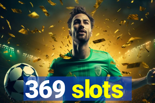 369 slots