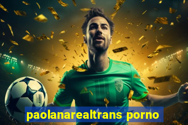 paolanarealtrans porno