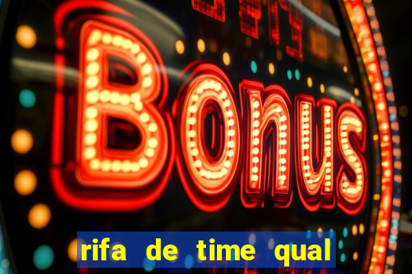 rifa de time qual sai mais