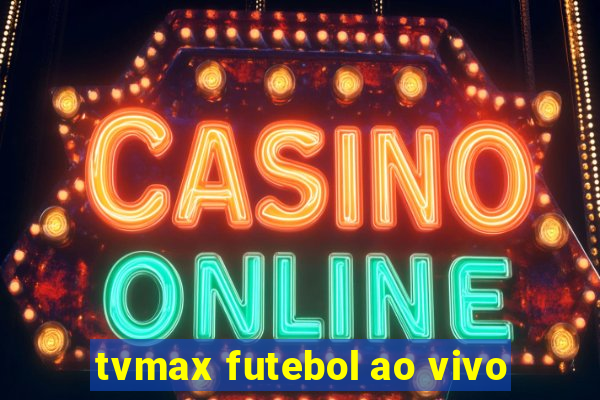 tvmax futebol ao vivo
