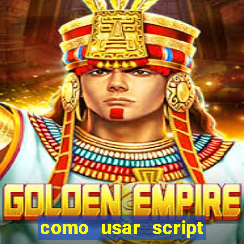 como usar script no cmsp