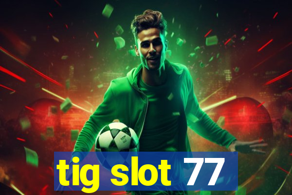 tig slot 77