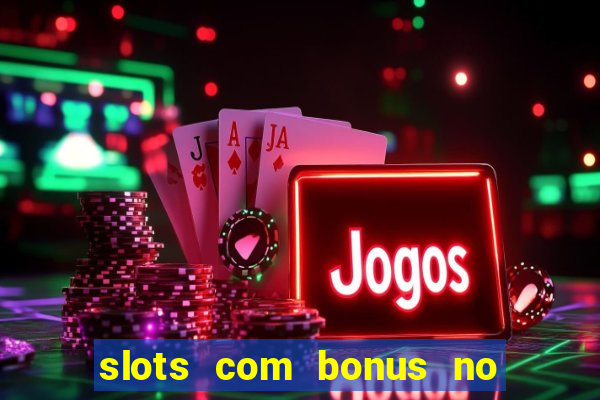 slots com bonus no cadastro e saque free