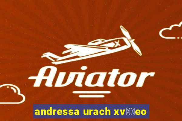 andressa urach xv閾哾eo