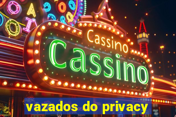 vazados do privacy