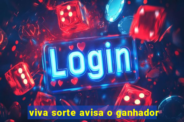 viva sorte avisa o ganhador