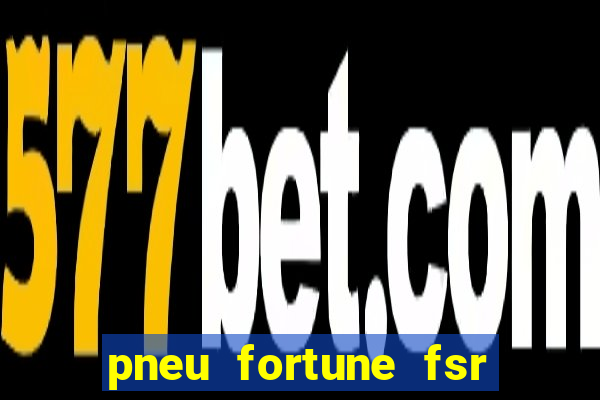 pneu fortune fsr 303 é bom