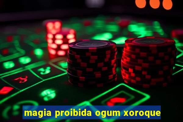 magia proibida ogum xoroque