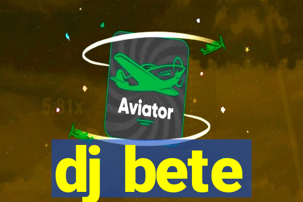 dj bete