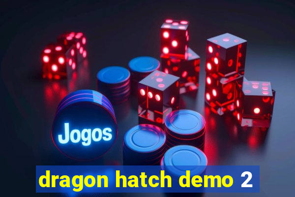 dragon hatch demo 2