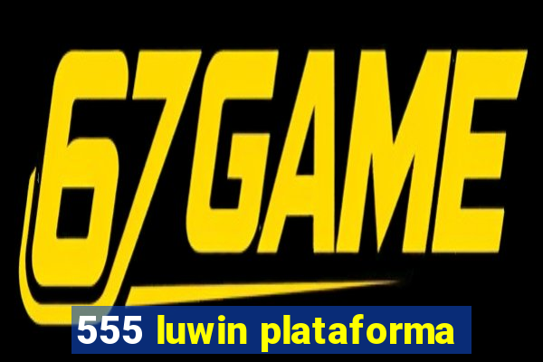 555 luwin plataforma