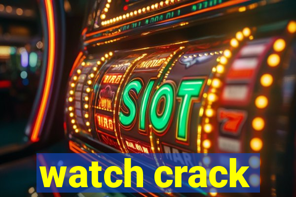 watch crack