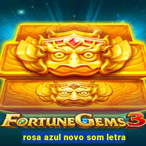 rosa azul novo som letra