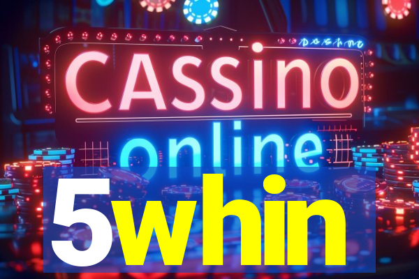 5whin