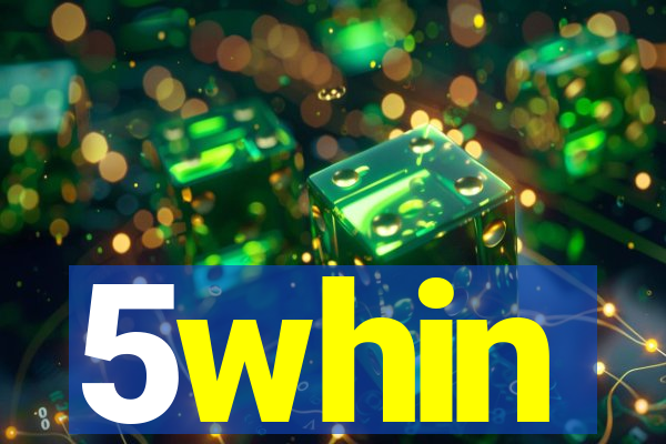 5whin