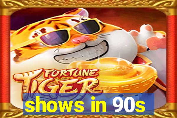 shows in 90s