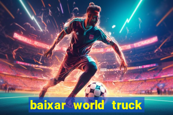 baixar world truck driving simulator dinheiro infinito atualizado 2024