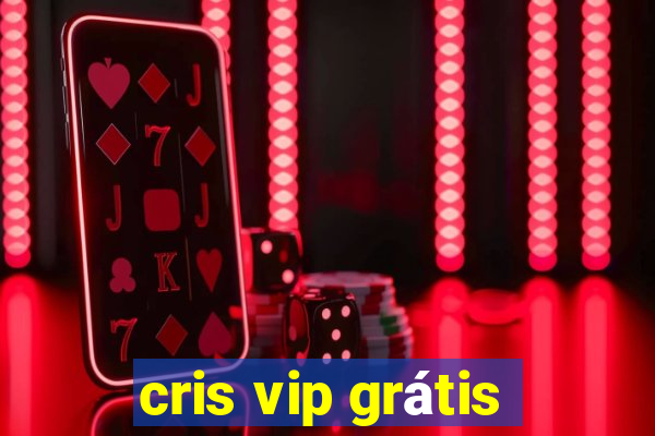 cris vip grátis